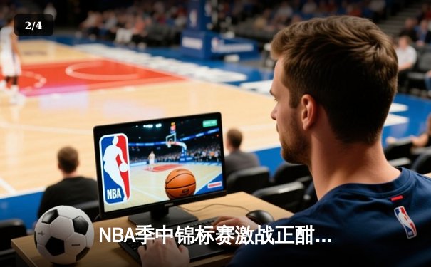 NBA季中锦标赛激战正酣：湖人加时险胜太阳，詹姆斯戴维斯合砍68分创纪录 - 2