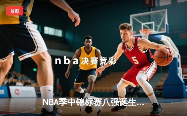 NBA季中锦标赛八强诞生 湖人加时险胜太阳晋级