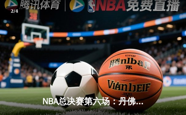 NBA总决赛第六场：丹佛掘金逆袭夺冠，约基奇荣膺FMVP - 2