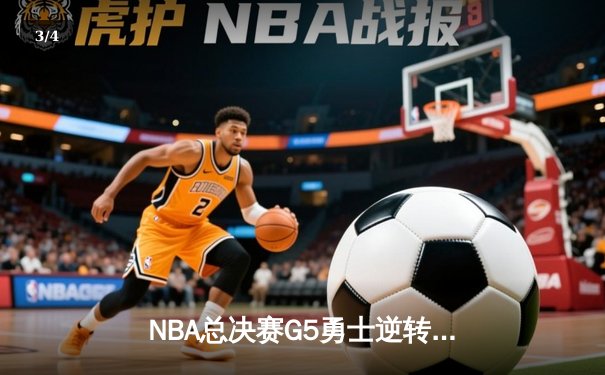 NBA总决赛G5勇士逆转凯尔特人，库里狂砍43分夺赛点 - 3