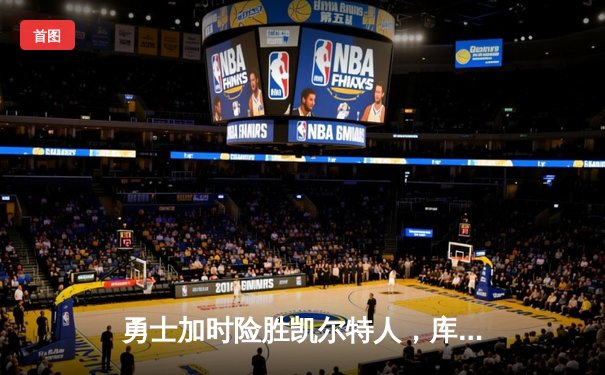 勇士加时险胜凯尔特人，库里狂砍43分率队完成20分逆转