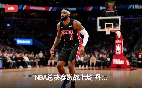 NBA总决赛激战七场 丹佛掘金4-3逆转夺冠约基奇荣膺FMVP
