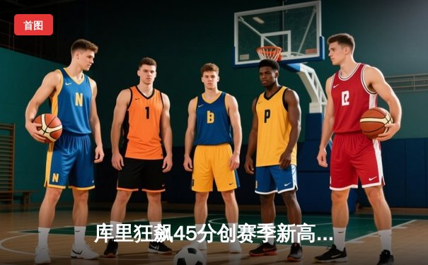 库里狂飙45分创赛季新高 勇士加时险胜凯尔特人迎五连胜