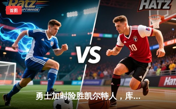 勇士加时险胜凯尔特人，库里狂砍43分上演三分雨奇迹