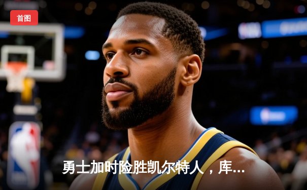 勇士加时险胜凯尔特人，库里狂砍43分刷新总决赛三分纪录